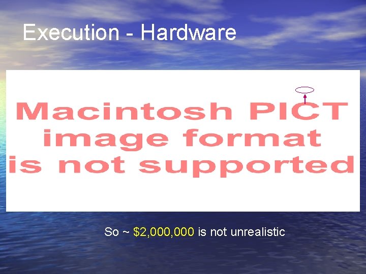 Execution - Hardware So ~ $2, 000 is not unrealistic 