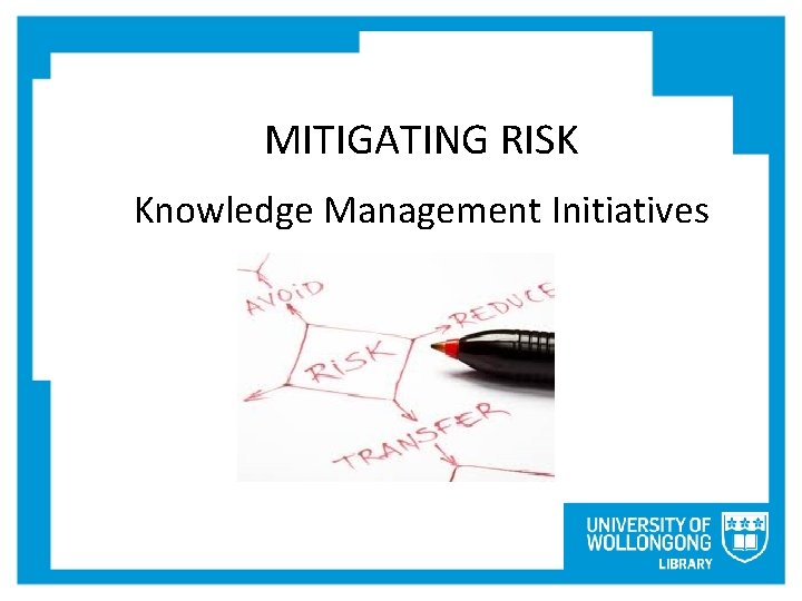 MITIGATING RISK Knowledge Management Initiatives 