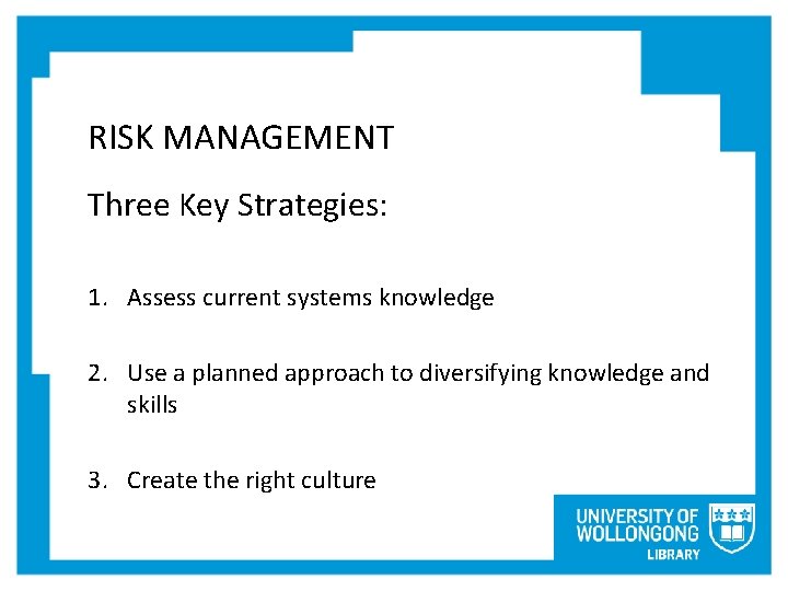 RISK MANAGEMENT Three Key Strategies: 1. Assess current systems knowledge 2. Use a planned