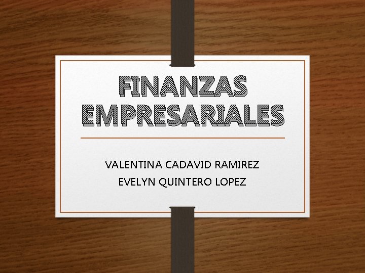 FINANZAS EMPRESARIALES VALENTINA CADAVID RAMIREZ EVELYN QUINTERO LOPEZ 