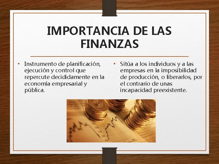 IMPORTANCIA DE LAS FINANZAS • Instrumento de planificación, ejecución y control que repercute decididamente