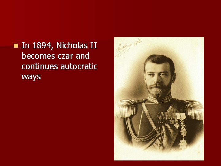 n In 1894, Nicholas II becomes czar and continues autocratic ways 