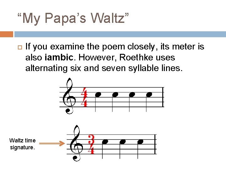 “My Papa’s Waltz” If you examine the poem closely, its meter is also iambic.