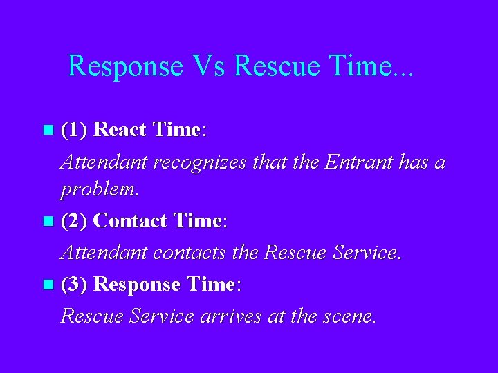Response Vs Rescue Time. . . (1) React Time: Attendant recognizes that the Entrant