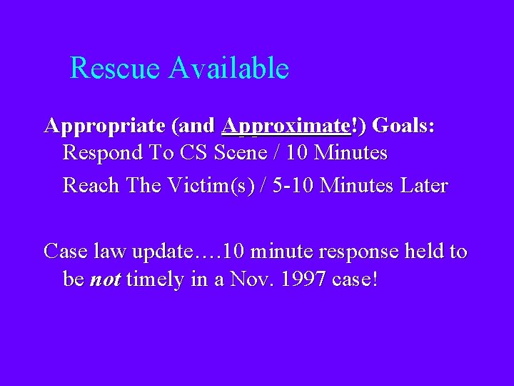 Rescue Available Appropriate (and Approximate!) Goals: Respond To CS Scene / 10 Minutes Reach