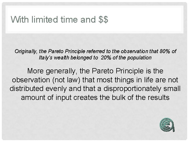 With limited time and $$ Originally, the Pareto Principle referred to the observation that