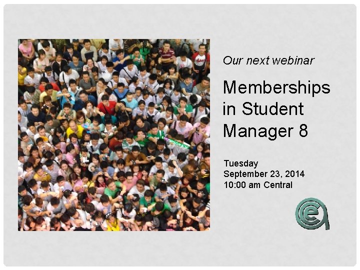 Our next webinar Memberships in Student Manager 8 Tuesday September 23, 2014 10: 00