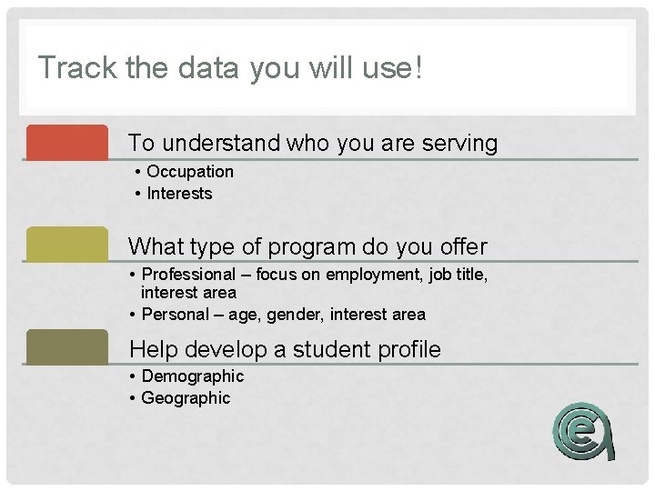 Track the data you will use! To understand who you are serving • Occupation