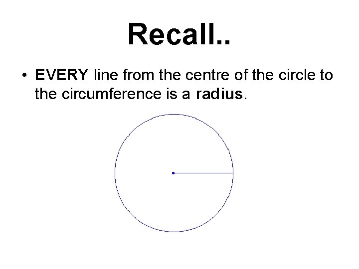 Recall. . • EVERY line from the centre of the circle to the circumference