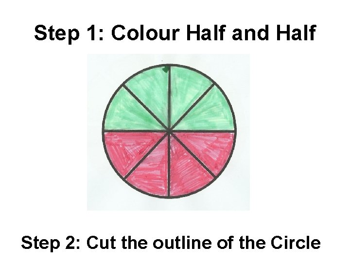 Step 1: Colour Half and Half Step 2: Cut the outline of the Circle