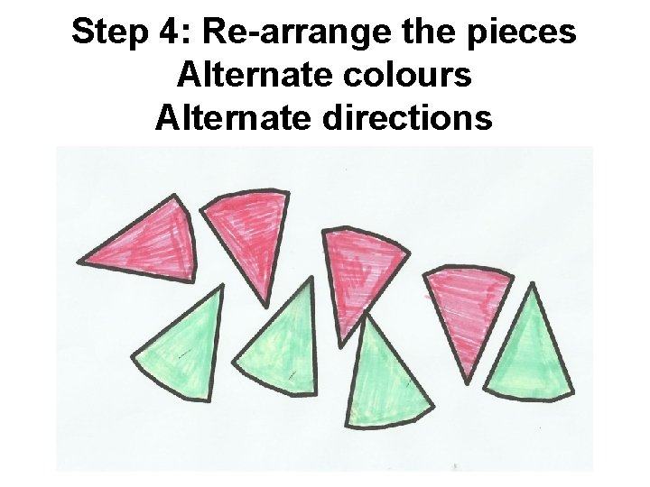 Step 4: Re-arrange the pieces Alternate colours Alternate directions 