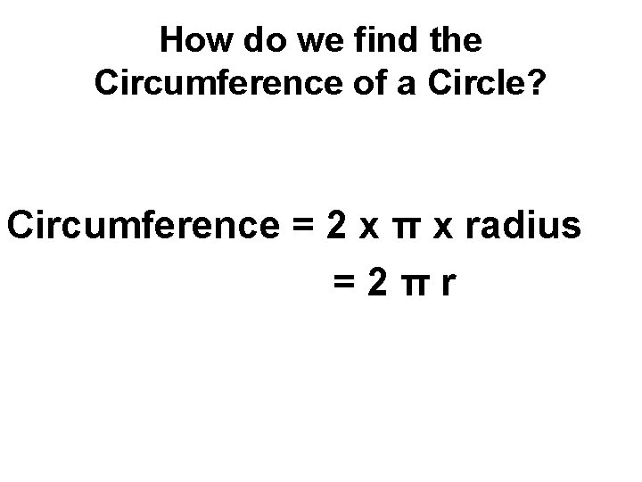 How do we find the Circumference of a Circle? Circumference = 2 x π