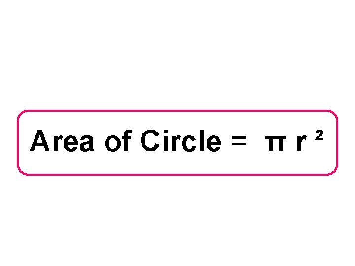 Area of Circle = π r ² 