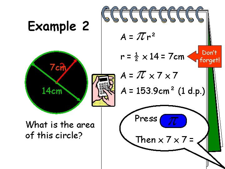 Example 2 ? 7 cm 14 cm What is the area of this circle?
