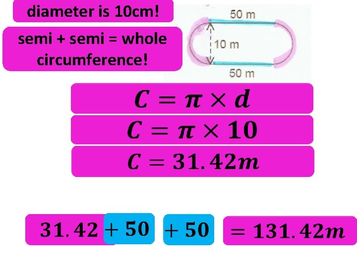 diameter is 10 cm! semi + semi = whole circumference! 