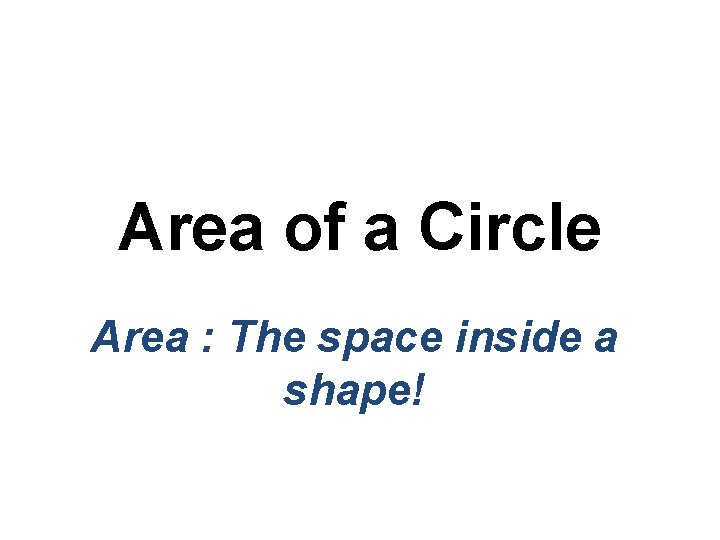 Area of a Circle Area : The space inside a shape! 