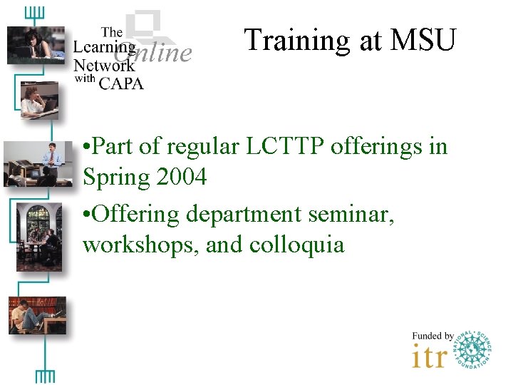 Training at MSU • Part of regular LCTTP offerings in Spring 2004 • Offering