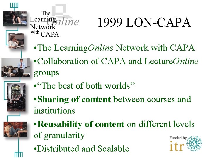 1999 LON-CAPA • The Learning. Online Network with CAPA • Collaboration of CAPA and