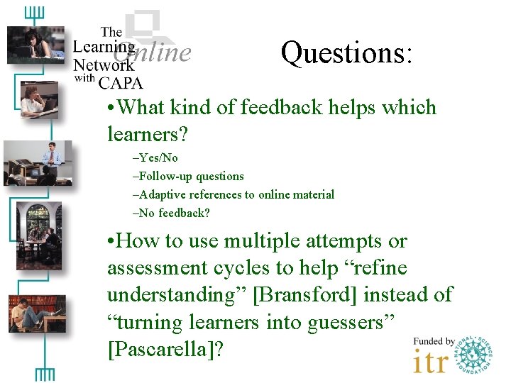 Questions: • What kind of feedback helps which learners? –Yes/No –Follow-up questions –Adaptive references