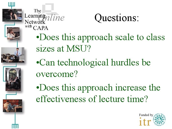 Questions: • Does this approach scale to class sizes at MSU? • Can technological