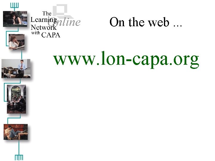 On the web. . . www. lon-capa. org 