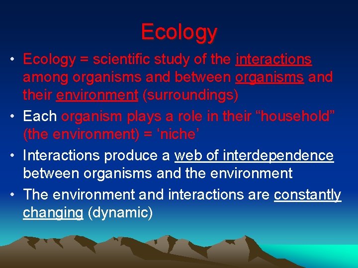 Ecology • Ecology = scientific study of the interactions among organisms and between organisms