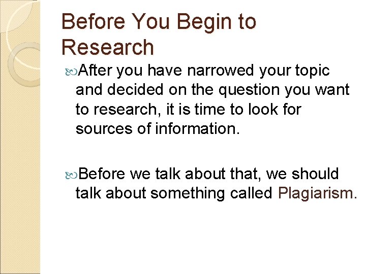 Before You Begin to Research After you have narrowed your topic and decided on