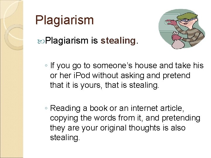 Plagiarism is stealing. ◦ If you go to someone’s house and take his or