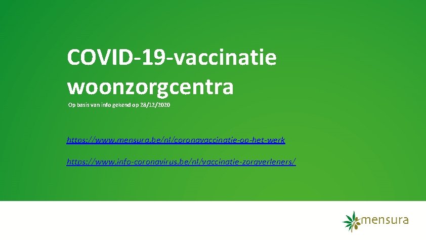 COVID-19 -vaccinatie woonzorgcentra Op basis van info gekend op 28/12/2020 https: //www. mensura. be/nl/coronavaccinatie-op-het-werk