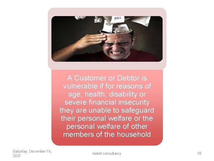 A Customer or Debtor is vulnerable if for reasons of age, health, disability or