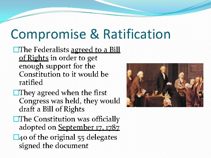 Compromise & Ratification �The Federalists agreed to a Bill of Rights in order to