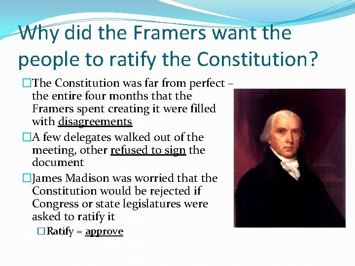 Why did the Framers want the people to ratify the Constitution? �The Constitution was