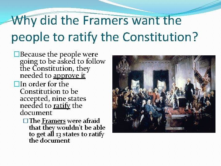 Why did the Framers want the people to ratify the Constitution? �Because the people