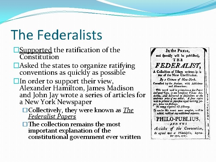 The Federalists �Supported the ratification of the Constitution �Asked the states to organize ratifying