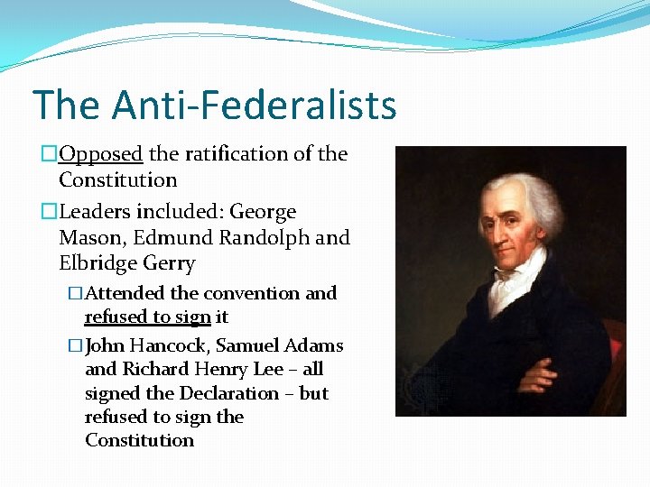 The Anti-Federalists �Opposed the ratification of the Constitution �Leaders included: George Mason, Edmund Randolph