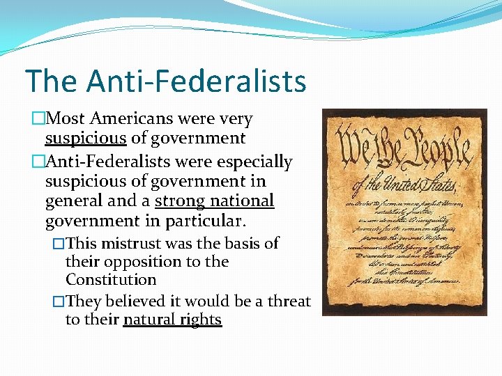 The Anti-Federalists �Most Americans were very suspicious of government �Anti-Federalists were especially suspicious of