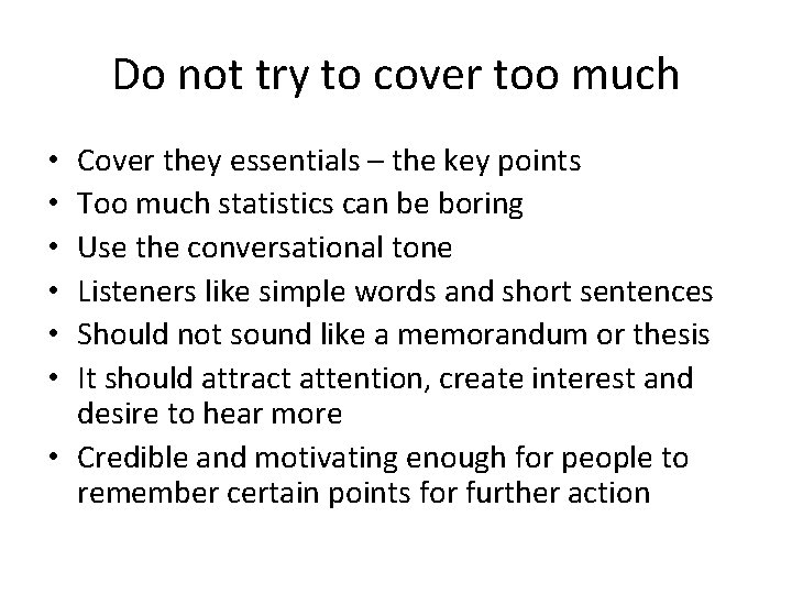 Do not try to cover too much Cover they essentials – the key points