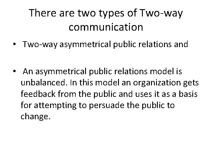 There are two types of Two-way communication • Two-way asymmetrical public relations and •