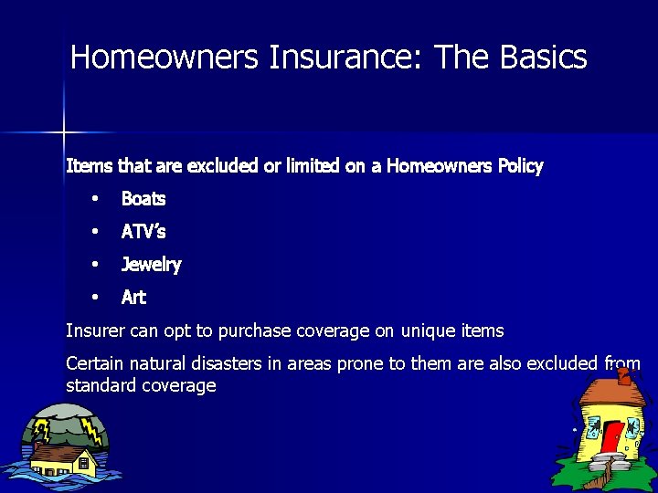 Homeowners Insurance: The Basics Items that are excluded or limited on a Homeowners Policy Homeowners Insurance: The Basics Items that are excluded or limited on a Homeowners Policy