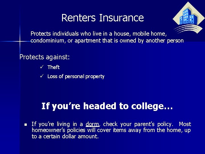 Renters Insurance Protects individuals who live in a house, mobile home, condominium, or apartment Renters Insurance Protects individuals who live in a house, mobile home, condominium, or apartment