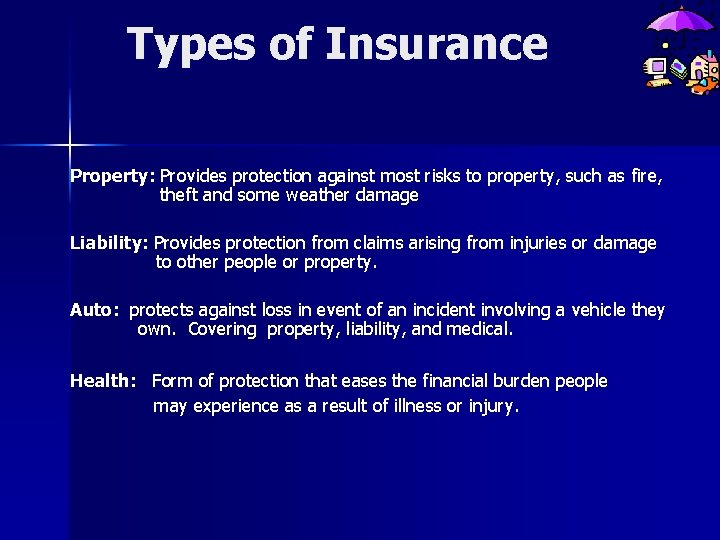 Types of Insurance Property: Provides protection against most risks to property, such as fire, Types of Insurance Property: Provides protection against most risks to property, such as fire,
