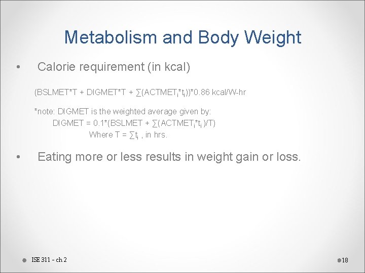 Metabolism and Body Weight • Calorie requirement (in kcal) (BSLMET*T + DIGMET*T + ∑(ACTMETi*ti))*0.
