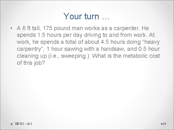 Your turn … • A 6 ft tall, 175 pound man works as a