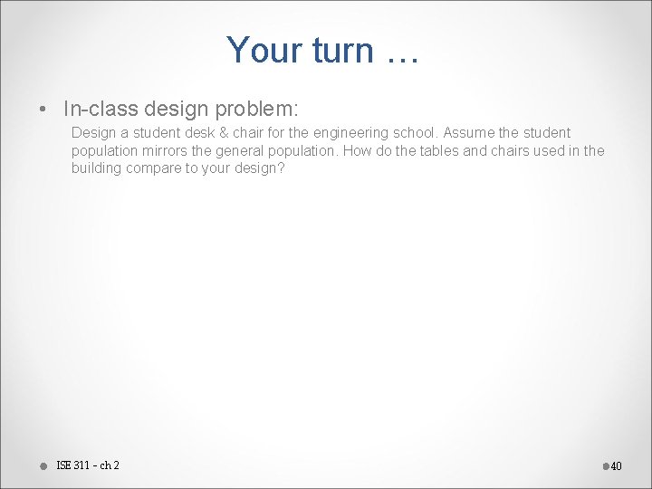 Your turn … • In-class design problem: Design a student desk & chair for