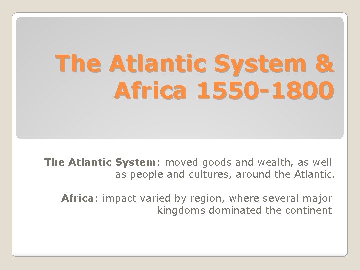 The Atlantic System & Africa 1550 -1800 The Atlantic System: moved goods and wealth,