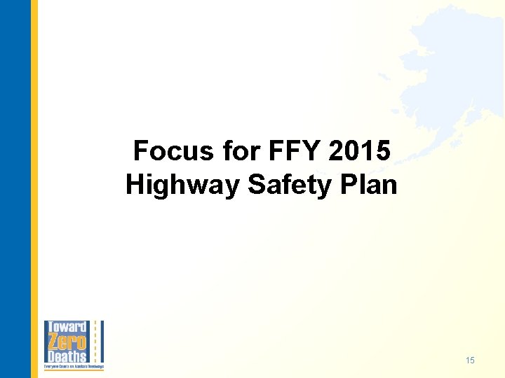 Focus for FFY 2015 Highway Safety Plan 15 