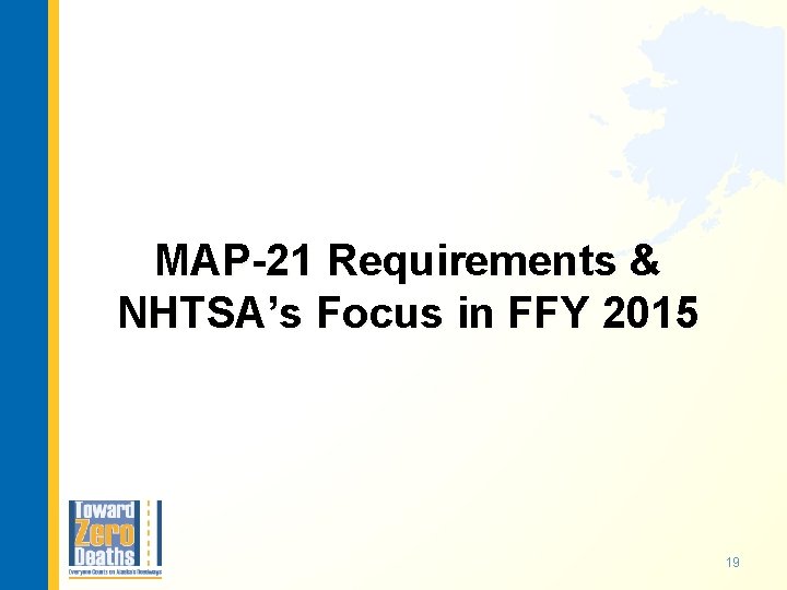 MAP-21 Requirements & NHTSA’s Focus in FFY 2015 19 