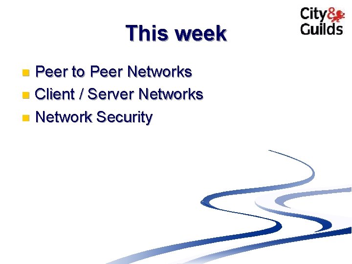 This week Peer to Peer Networks n Client / Server Networks n Network Security