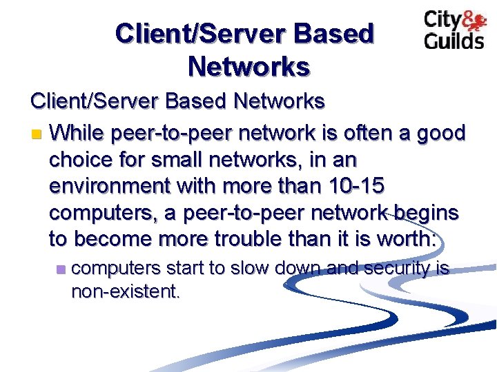 Client/Server Based Networks n While peer-to-peer network is often a good choice for small Client/Server Based Networks n While peer-to-peer network is often a good choice for small