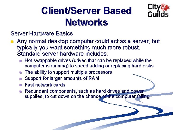 Client/Server Based Networks Server Hardware Basics n Any normal desktop computer could act as